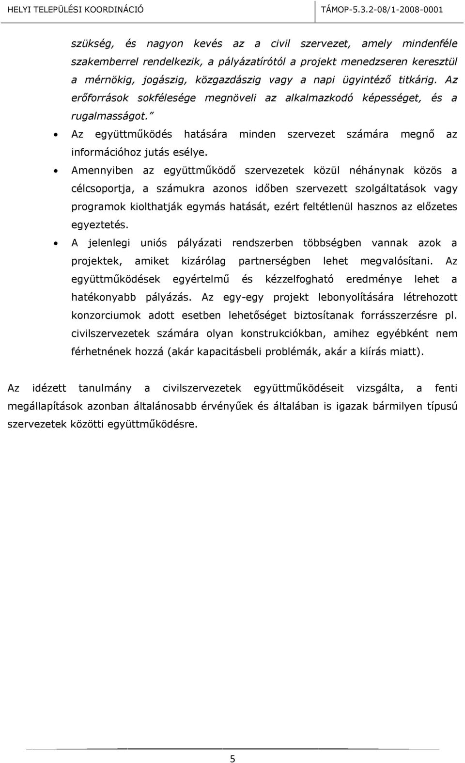 Amennyiben az együttműködő szervezetek közül néhánynak közös a célcsoportja, a számukra azonos időben szervezett szolgáltatások vagy programok kiolthatják egymás hatását, ezért feltétlenül hasznos az