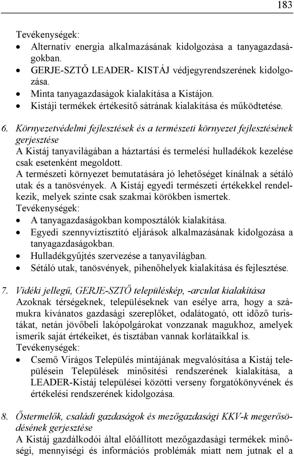 Környezetvédelmi fejlesztések és a természeti környezet fejlesztésének gerjesztése A Kistáj tanyavilágában a háztartási és termelési hulladékok kezelése csak esetenként megoldott.