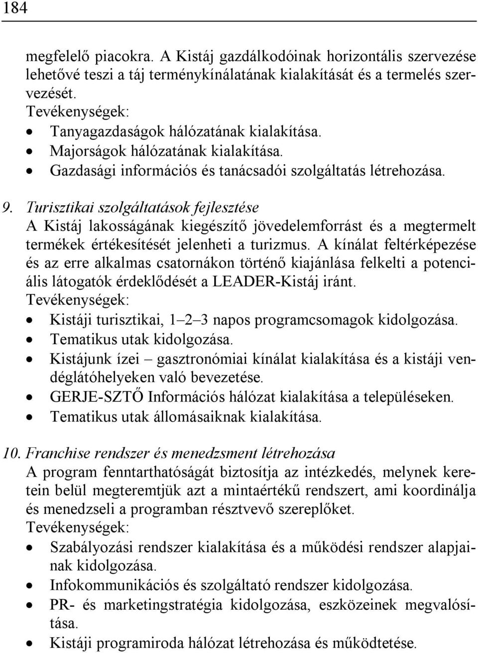 Turisztikai szolgáltatások fejlesztése A Kistáj lakosságának kiegészítő jövedelemforrást és a megtermelt termékek értékesítését jelenheti a turizmus.