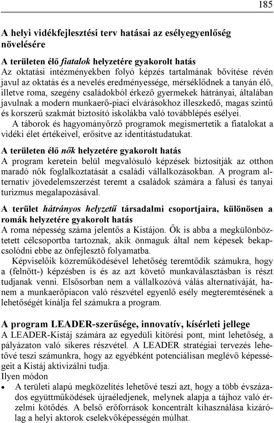 szintű és korszerű szakmát biztosító iskolákba való továbblépés esélyei. A táborok és hagyományőrző programok megismertetik a fiatalokat a vidéki élet értékeivel, erősítve az identitástudatukat.