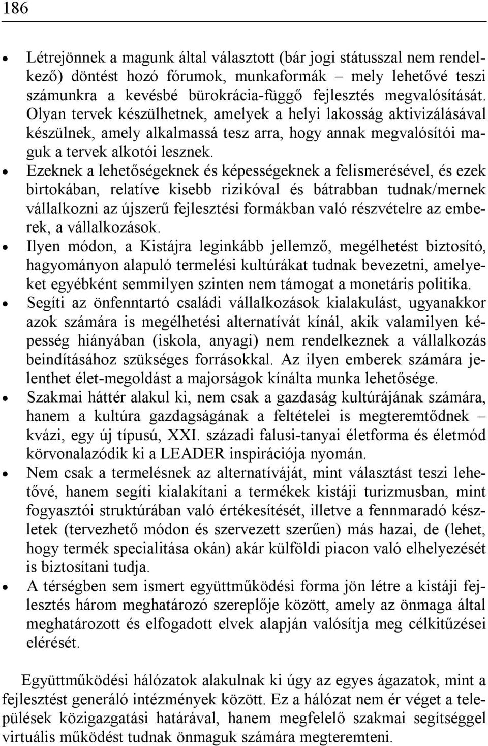 Ezeknek a lehetőségeknek és képességeknek a felismerésével, és ezek birtokában, relatíve kisebb rizikóval és bátrabban tudnak/mernek vállalkozni az újszerű fejlesztési formákban való részvételre az