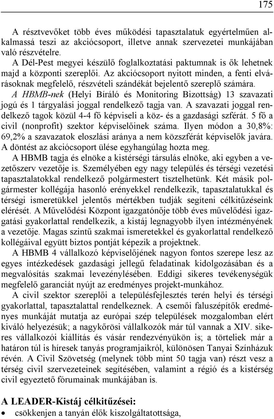 Az akciócsoport nyitott minden, a fenti elvárásoknak megfelelő, részvételi szándékát bejelentő szereplő számára.