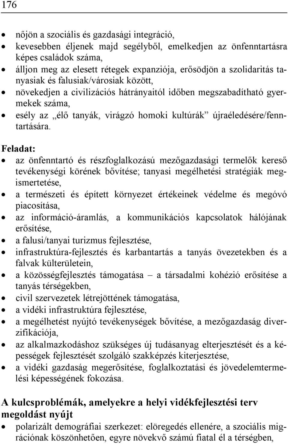 Feladat: az önfenntartó és részfoglalkozású mezőgazdasági termelők kereső tevékenységi körének bővítése; tanyasi megélhetési stratégiák megismertetése, a természeti és épített környezet értékeinek