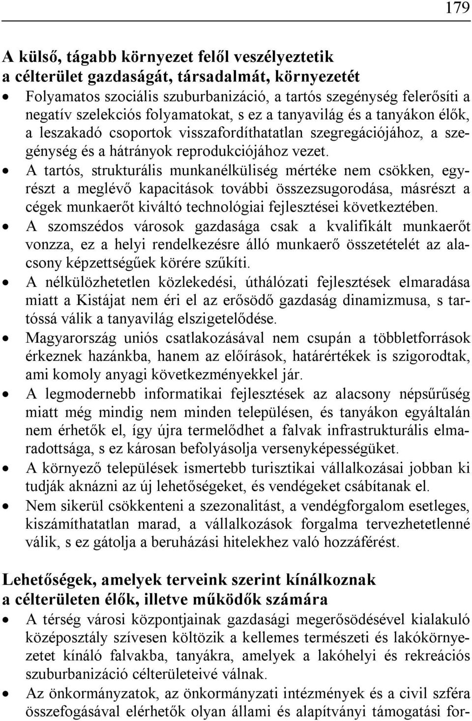 A tartós, strukturális munkanélküliség mértéke nem csökken, egyrészt a meglévő kapacitások további összezsugorodása, másrészt a cégek munkaerőt kiváltó technológiai fejlesztései következtében.