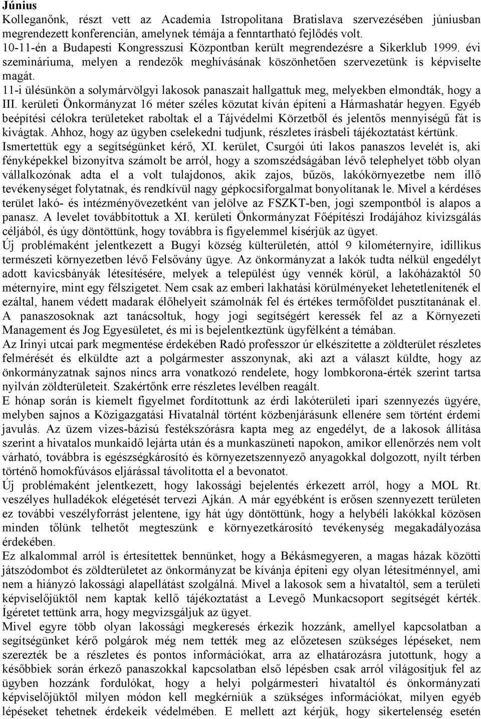 11-i ülésünkön a solymárvölgyi lakosok panaszait hallgattuk meg, melyekben elmondták, hogy a III. kerületi Önkormányzat 16 méter széles közutat kíván építeni a Hármashatár hegyen.