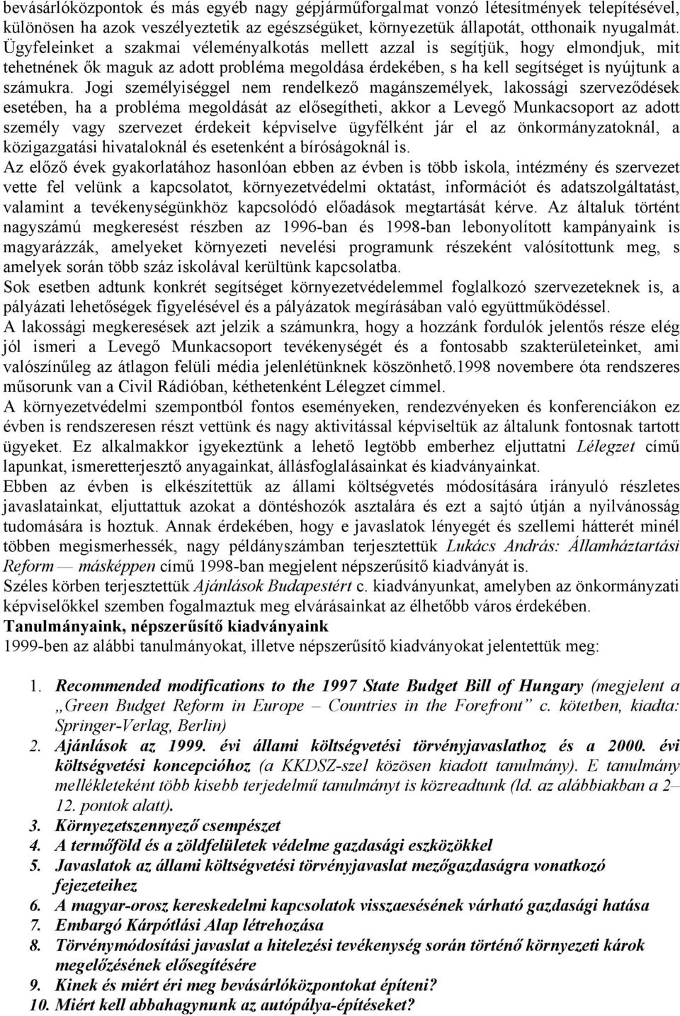 Jogi személyiséggel nem rendelkező magánszemélyek, lakossági szerveződések esetében, ha a probléma megoldását az elősegítheti, akkor a Levegő Munkacsoport az adott személy vagy szervezet érdekeit