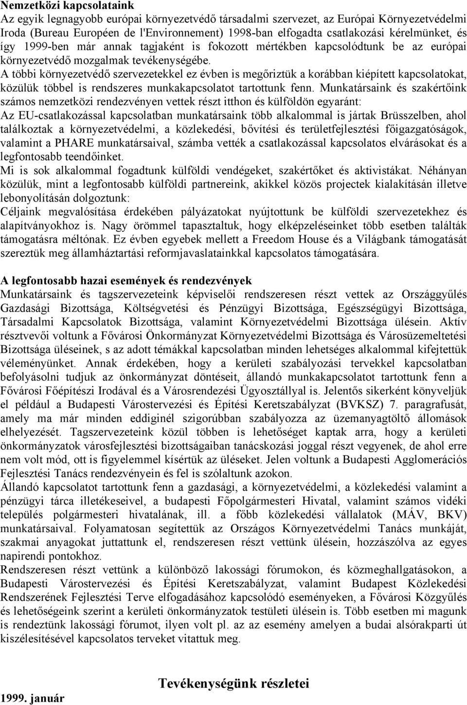 A többi környezetvédő szervezetekkel ez évben is megőriztük a korábban kiépített kapcsolatokat, közülük többel is rendszeres munkakapcsolatot tartottunk fenn.