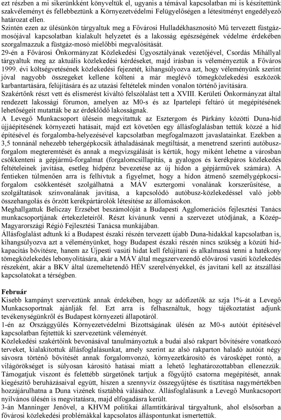 Szintén ezen az ülésünkön tárgyaltuk meg a Fővárosi Hulladékhasznosító Mű tervezett füstgázmosójával kapcsolatban kialakult helyzetet és a lakosság egészségének védelme érdekében szorgalmazzuk a