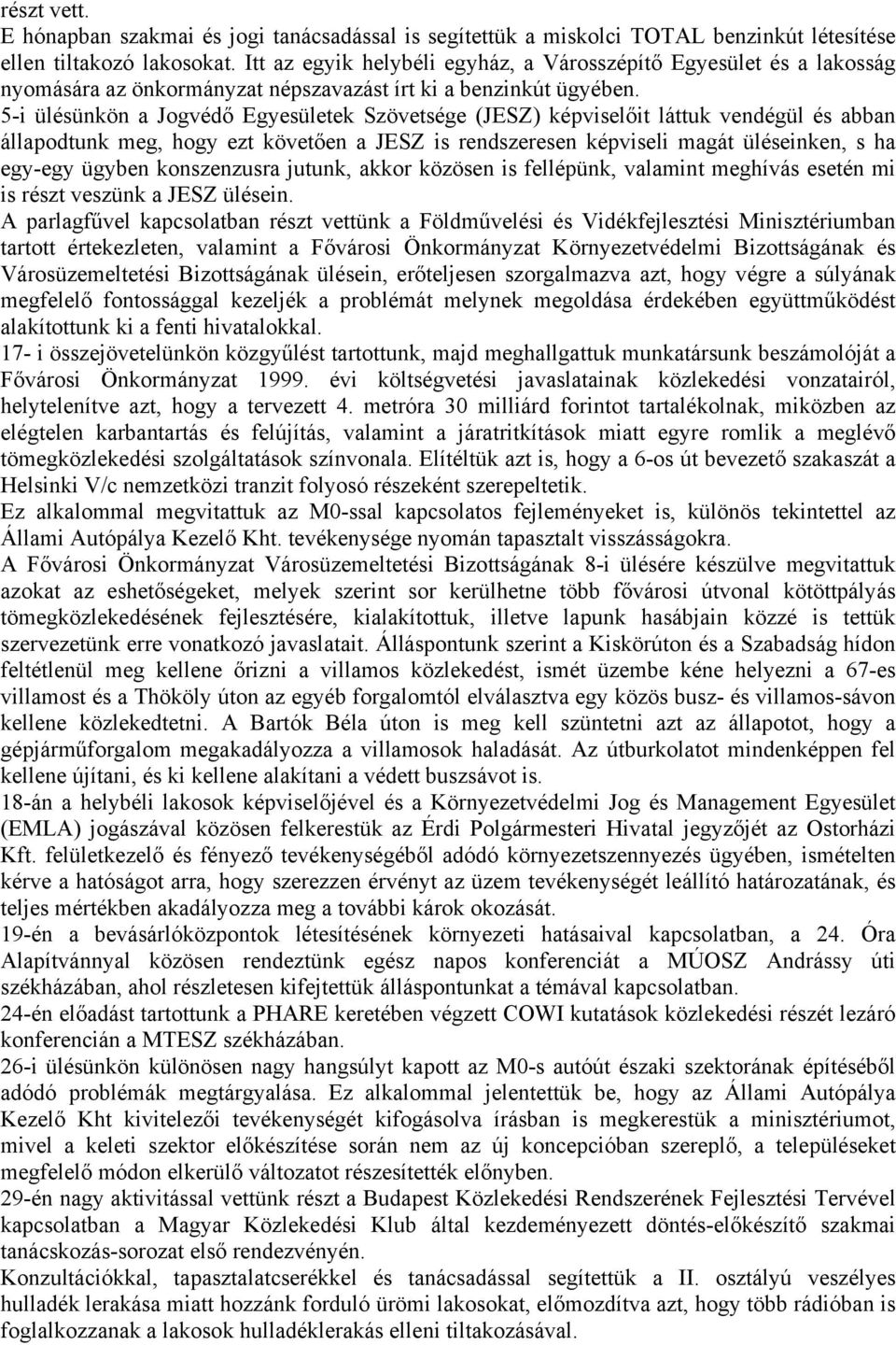 5-i ülésünkön a Jogvédő Egyesületek Szövetsége (JESZ) képviselőit láttuk vendégül és abban állapodtunk meg, hogy ezt követően a JESZ is rendszeresen képviseli magát üléseinken, s ha egy-egy ügyben