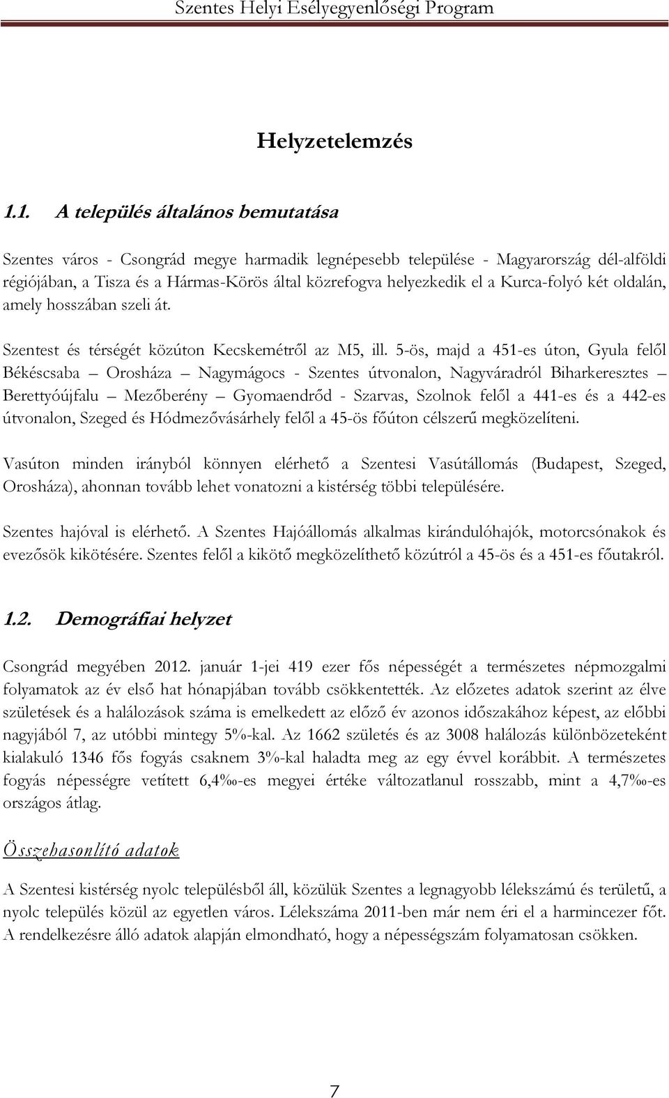 Kurca-folyó két oldalán, amely hosszában szeli át. Szentest és térségét közúton Kecskemétről az M5, ill.