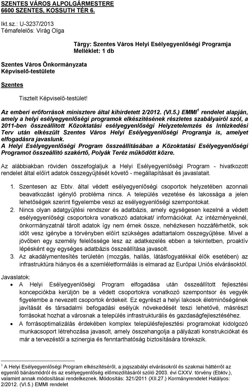 ) EMMI 1 rendelet alapján, amely a helyi esélyegyenlőségi programok elkészítésének részletes szabályairól szól, a 2011-ben összeállított Közoktatási esélyegyenlőségi Helyzetelemzés és Intézkedési