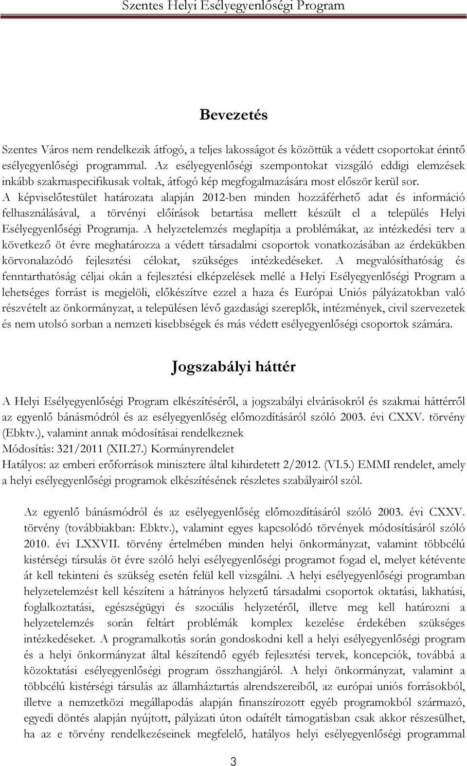 A képviselőtestület határozata alapján 2012-ben minden hozzáférhető adat és információ felhasználásával, a törvényi előírások betartása mellett készült el a település Helyi Esélyegyenlőségi Programja.