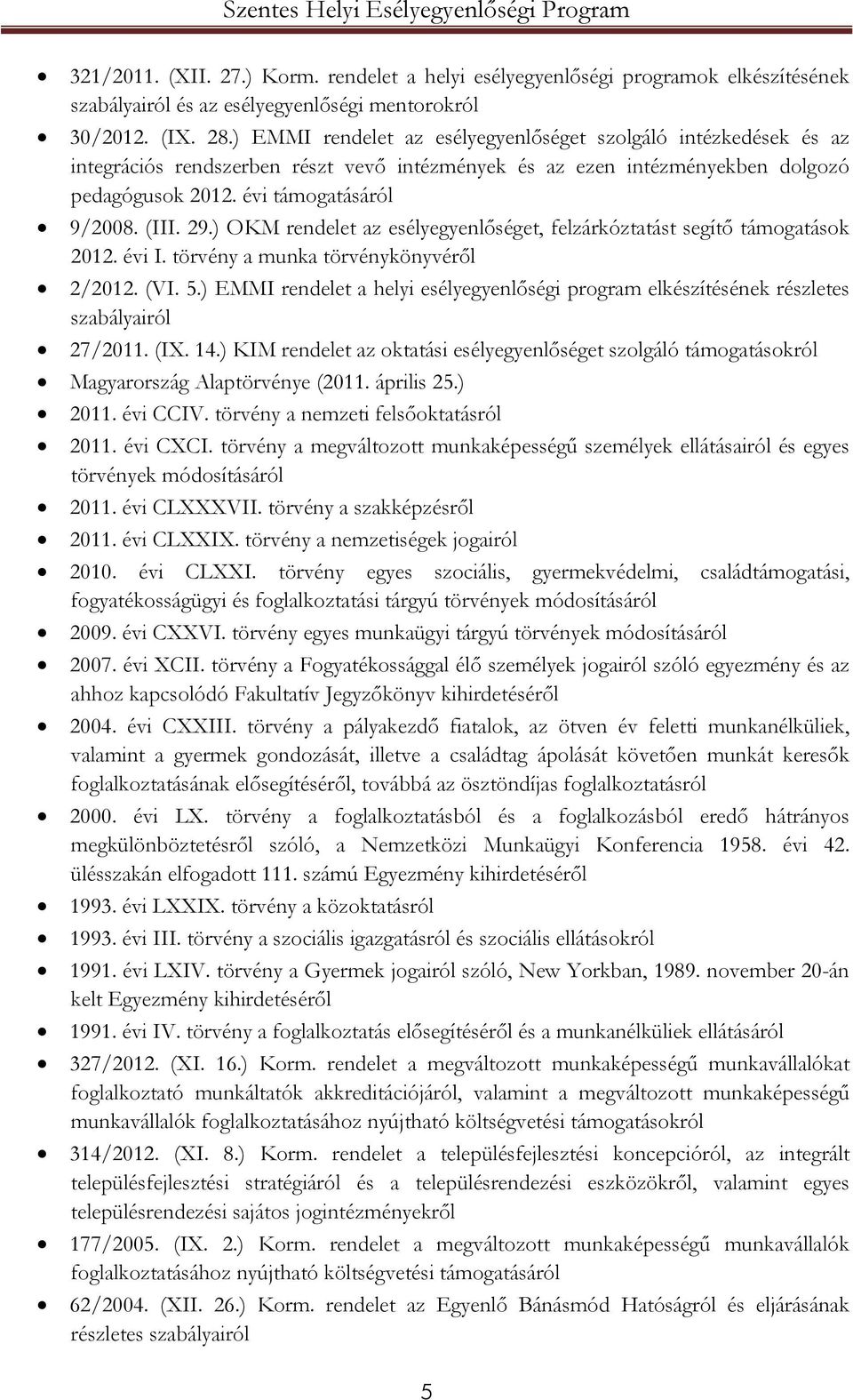 ) OKM rendelet az esélyegyenlőséget, felzárkóztatást segítő támogatások 2012. évi I. törvény a munka törvénykönyvéről 2/2012. (VI. 5.