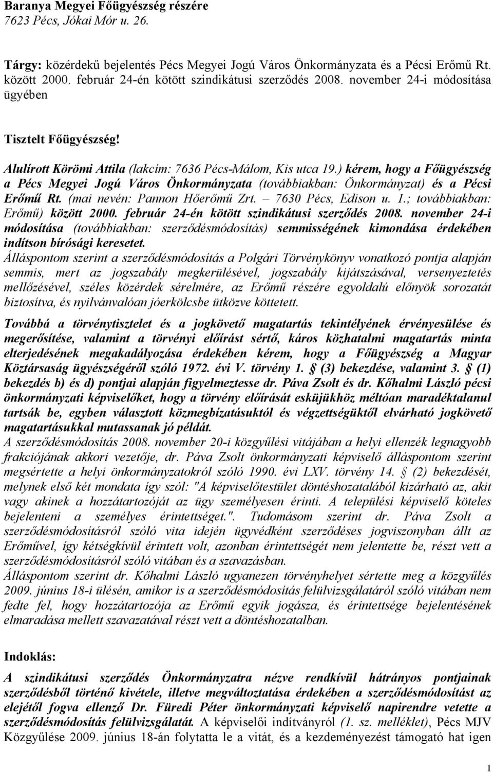 ) kérem, hogy a Főügyészség a Pécs Megyei Jogú Város Önkormányzata (továbbiakban: Önkormányzat) és a Pécsi Erőmű Rt. (mai nevén: Pannon Hőerőmű Zrt. 7630 Pécs, Edison u. 1.