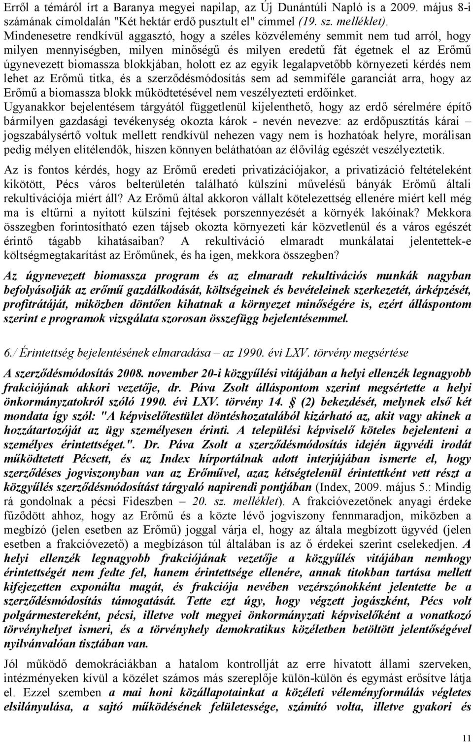 holott ez az egyik legalapvetőbb környezeti kérdés nem lehet az Erőmű titka, és a szerződésmódosítás sem ad semmiféle garanciát arra, hogy az Erőmű a biomassza blokk működtetésével nem veszélyezteti