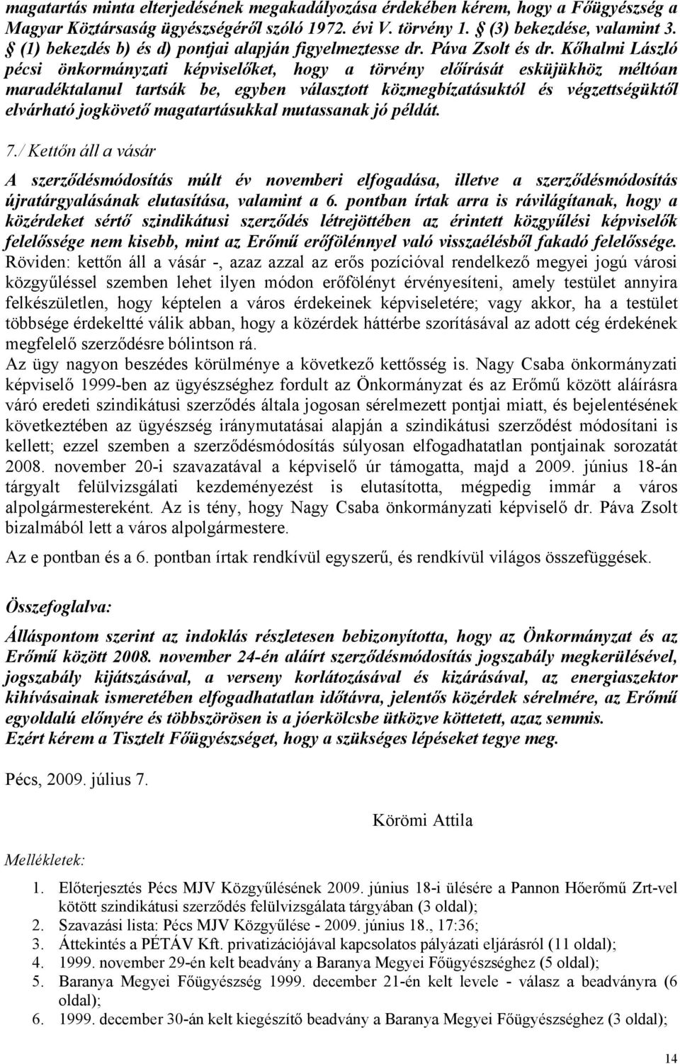 Kőhalmi László pécsi önkormányzati képviselőket, hogy a törvény előírását esküjükhöz méltóan maradéktalanul tartsák be, egyben választott közmegbízatásuktól és végzettségüktől elvárható jogkövető