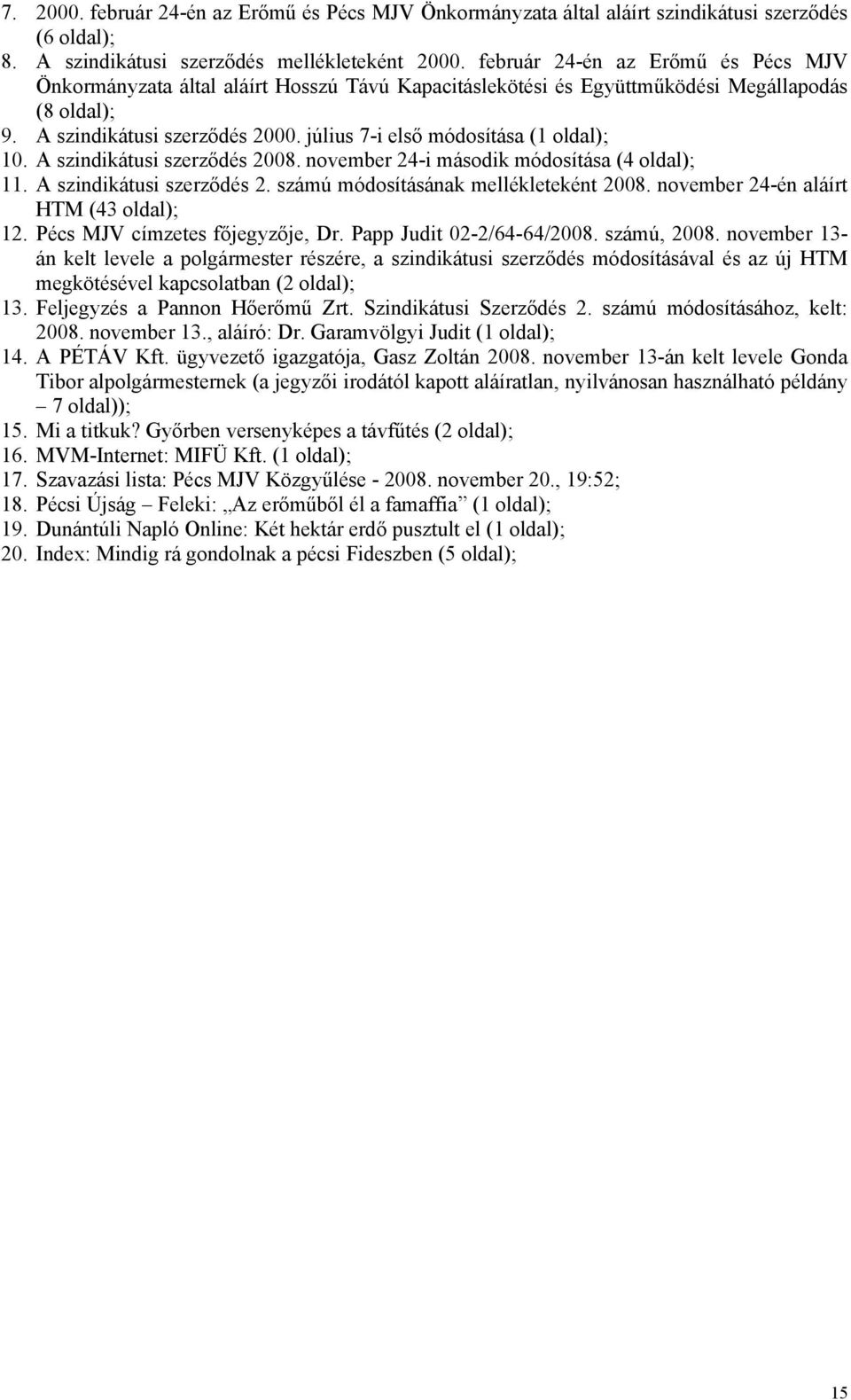 július 7-i első módosítása (1 oldal); 10. A szindikátusi szerződés 2008. november 24-i második módosítása (4 oldal); 11. A szindikátusi szerződés 2. számú módosításának mellékleteként 2008.