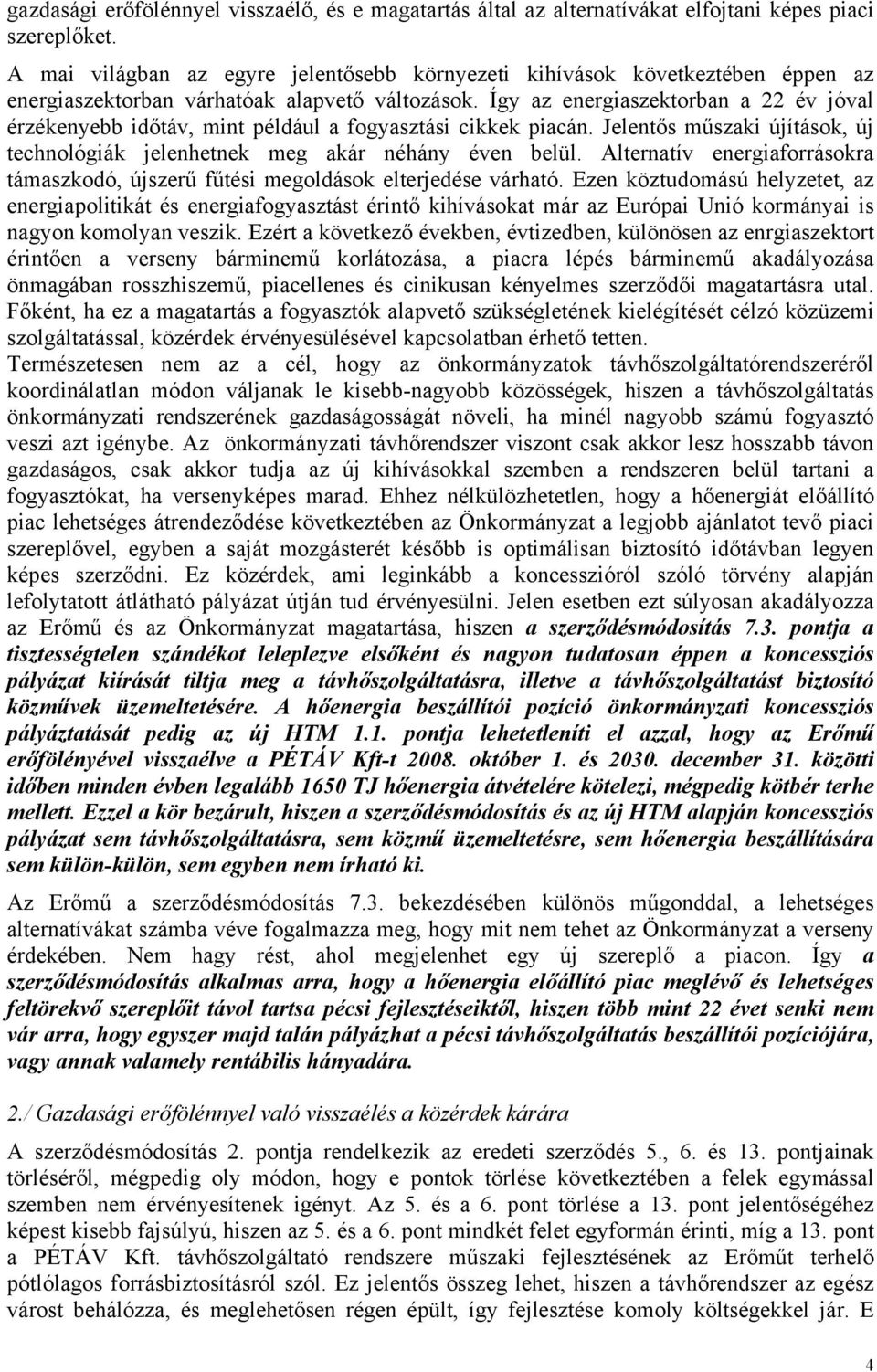 Így az energiaszektorban a 22 év jóval érzékenyebb időtáv, mint például a fogyasztási cikkek piacán. Jelentős műszaki újítások, új technológiák jelenhetnek meg akár néhány éven belül.