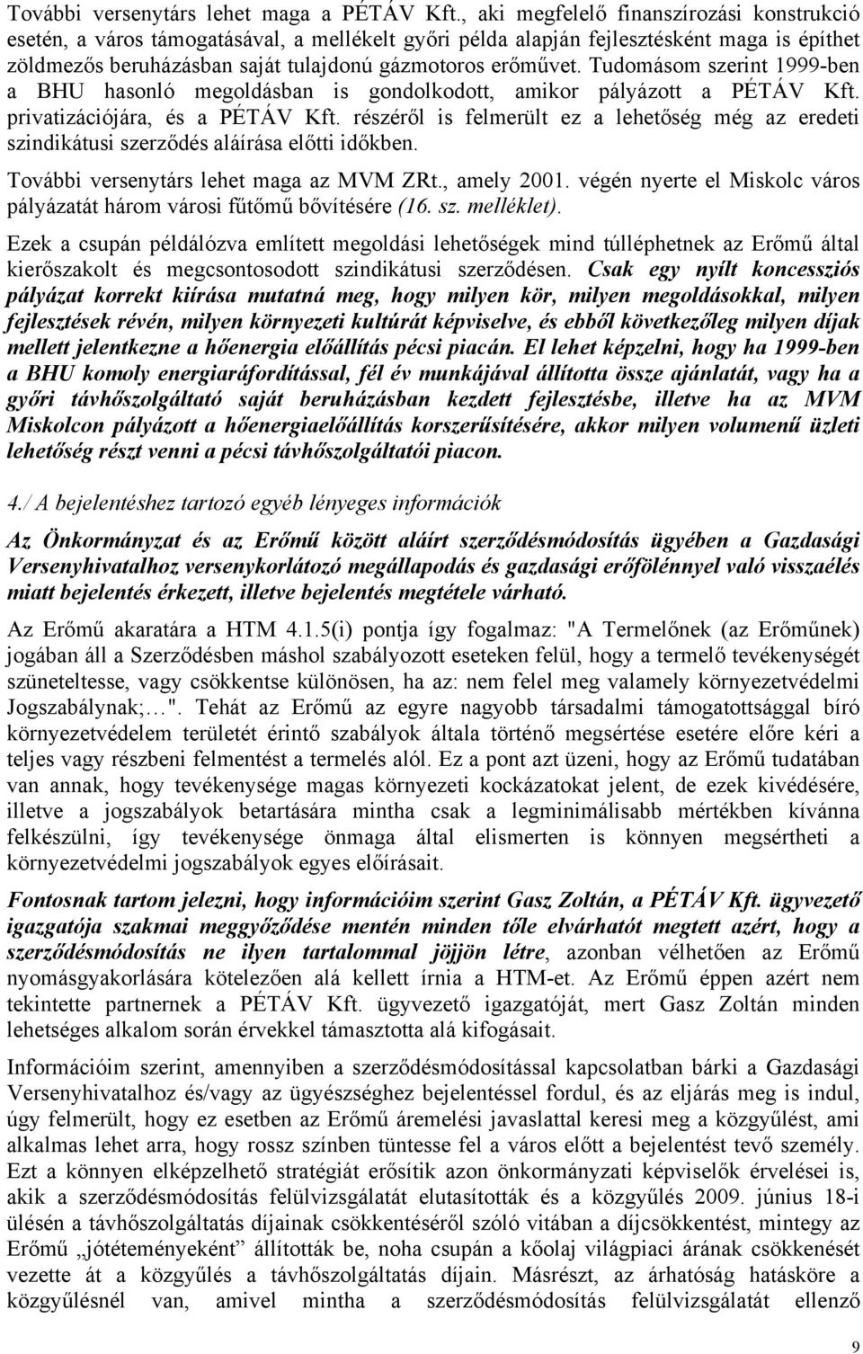 Tudomásom szerint 1999-ben a BHU hasonló megoldásban is gondolkodott, amikor pályázott a PÉTÁV Kft. privatizációjára, és a PÉTÁV Kft.