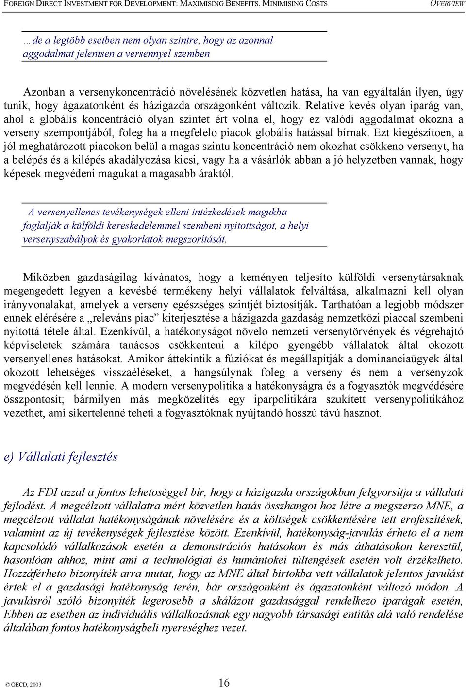 Relatíve kevés olyan iparág van, ahol a globális koncentráció olyan szintet ért volna el, hogy ez valódi aggodalmat okozna a verseny szempontjából, foleg ha a megfelelo piacok globális hatással