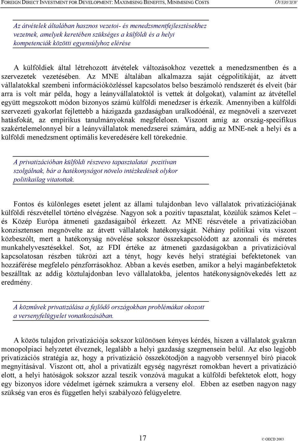 Az MNE általában alkalmazza saját cégpolitikáját, az átvett vállalatokkal szembeni információközléssel kapcsolatos belso beszámoló rendszerét és elveit (bár arra is volt már példa, hogy a