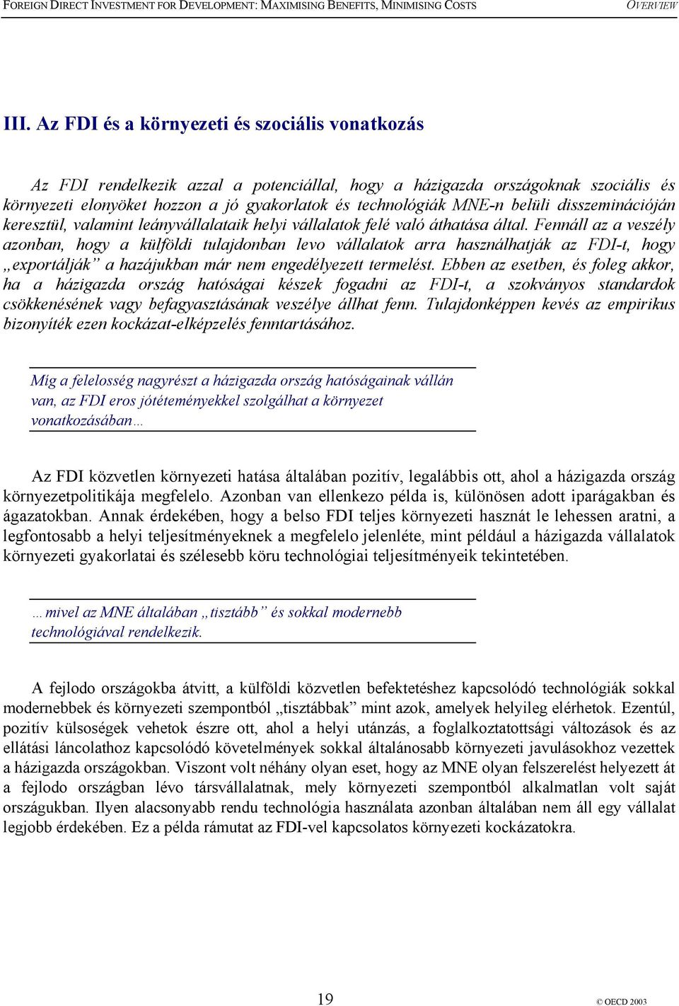 Fennáll az a veszély azonban, hogy a külföldi tulajdonban levo vállalatok arra használhatják az FDI-t, hogy exportálják a hazájukban már nem engedélyezett termelést.