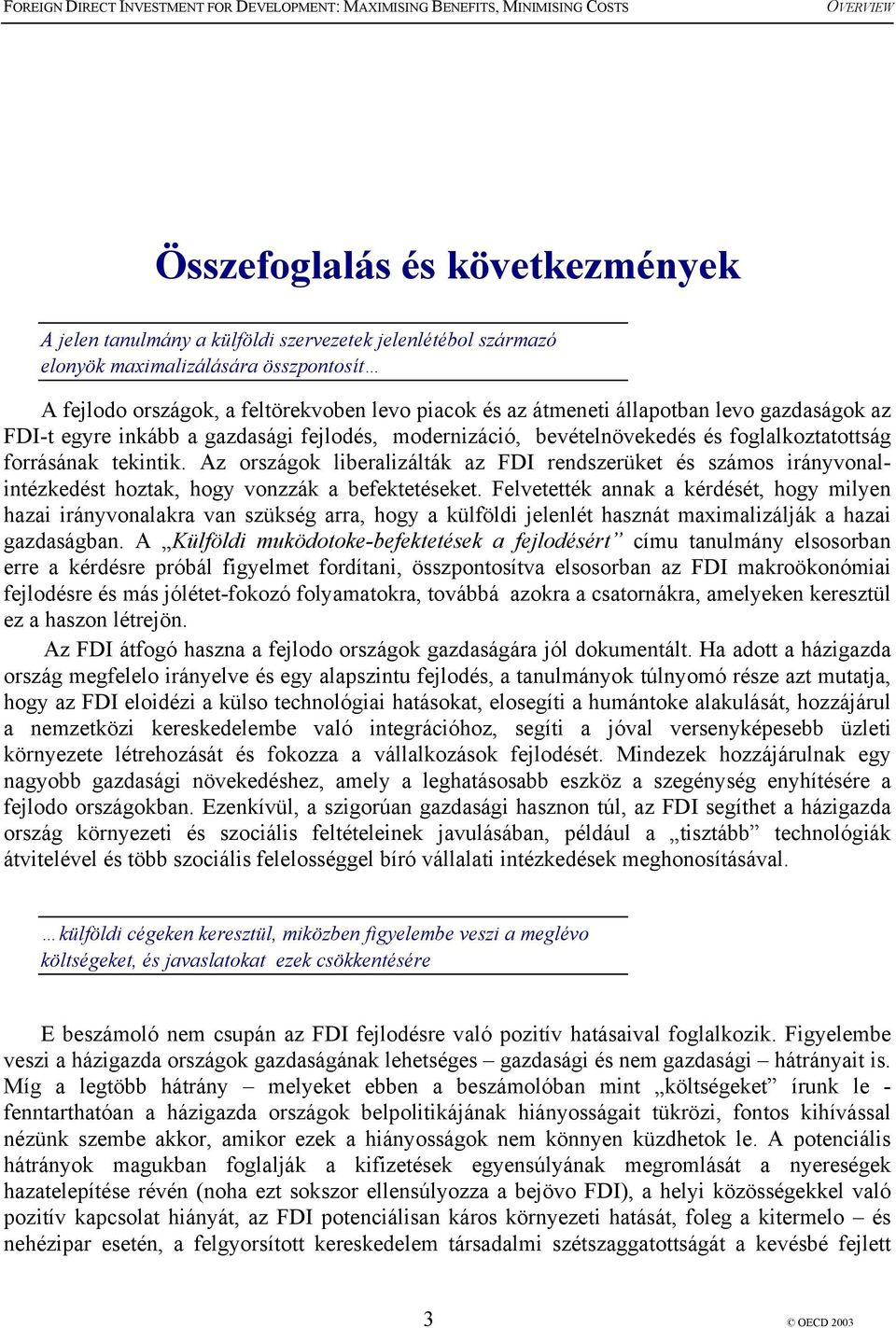 Az országok liberalizálták az FDI rendszerüket és számos irányvonalintézkedést hoztak, hogy vonzzák a befektetéseket.