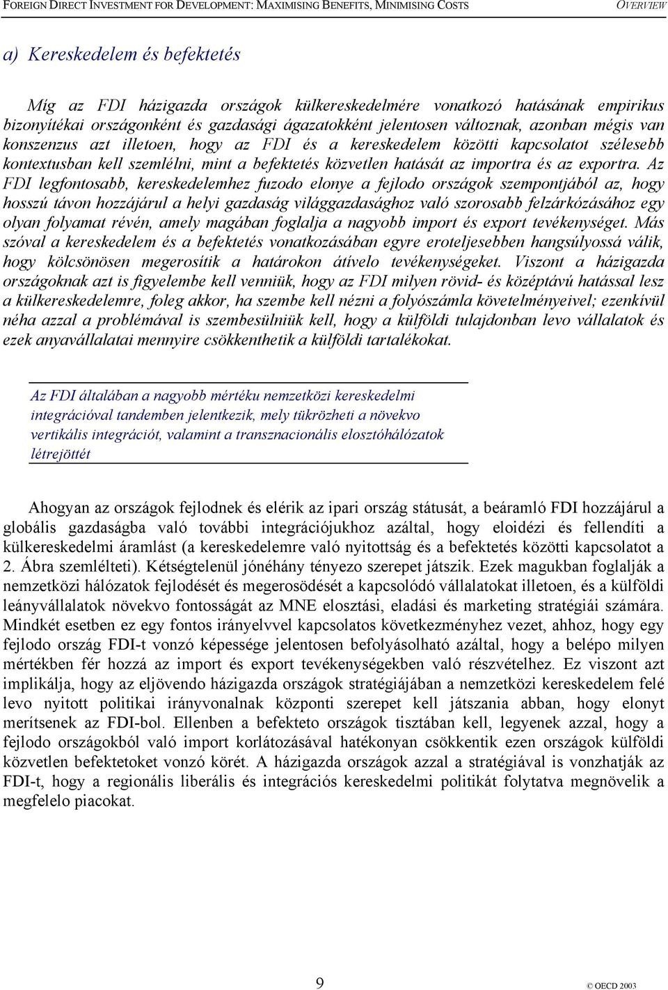 Az FDI legfontosabb, kereskedelemhez fuzodo elonye a fejlodo országok szempontjából az, hogy hosszú távon hozzájárul a helyi gazdaság világgazdasághoz való szorosabb felzárkózásához egy olyan