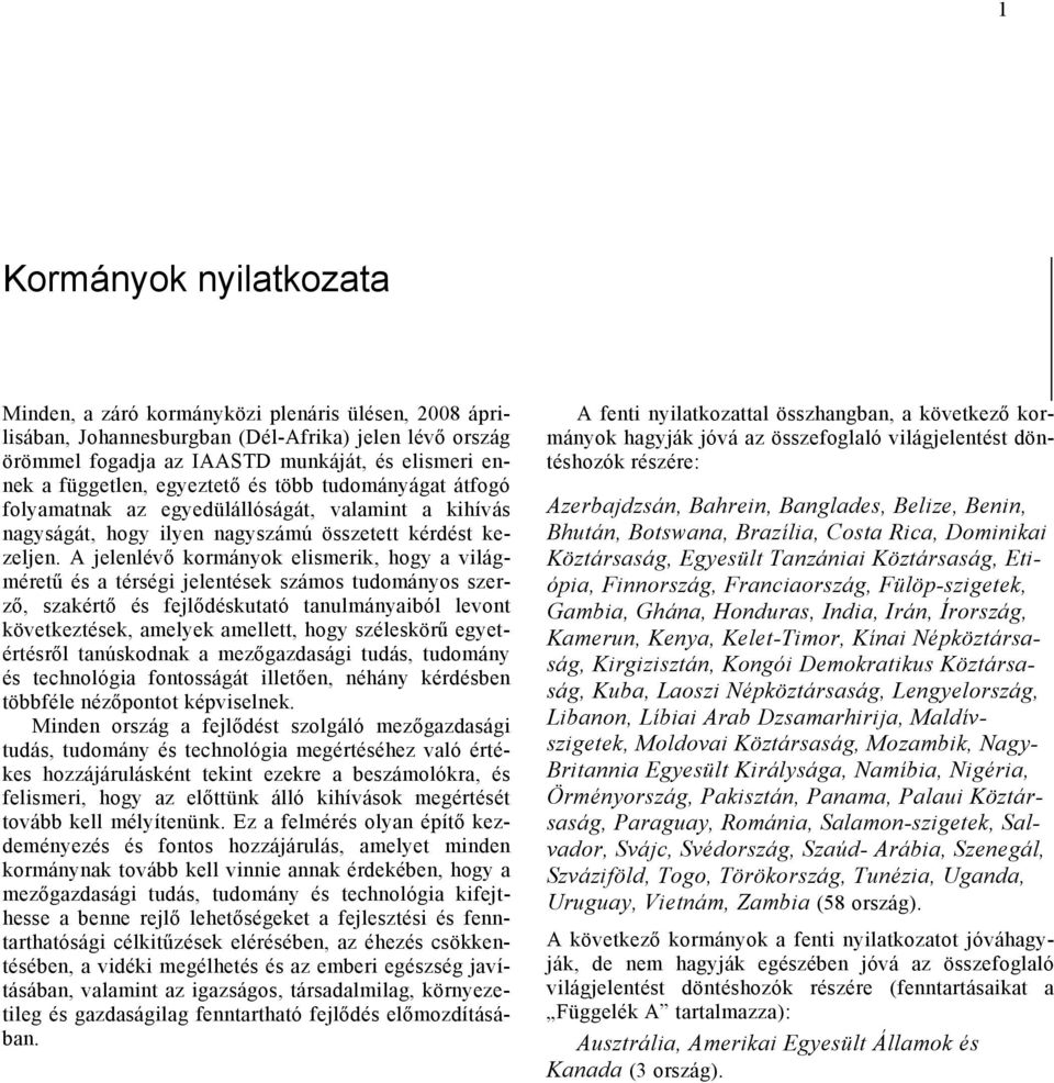 A jelenlévő kormányok elismerik, hogy a világméretű és a térségi jelentések számos tudományos szerző, szakértő és fejlődéskutató tanulmányaiból levont következtések, amelyek amellett, hogy széleskörű