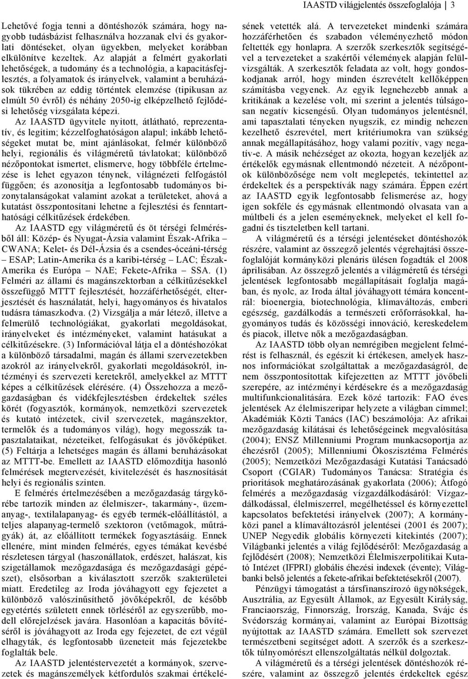 Az alapját a felmért gyakorlati lehetőségek, a tudomány és a technológia, a kapacitásfejlesztés, a folyamatok és irányelvek, valamint a beruházások tükrében az eddig történtek elemzése (tipikusan az