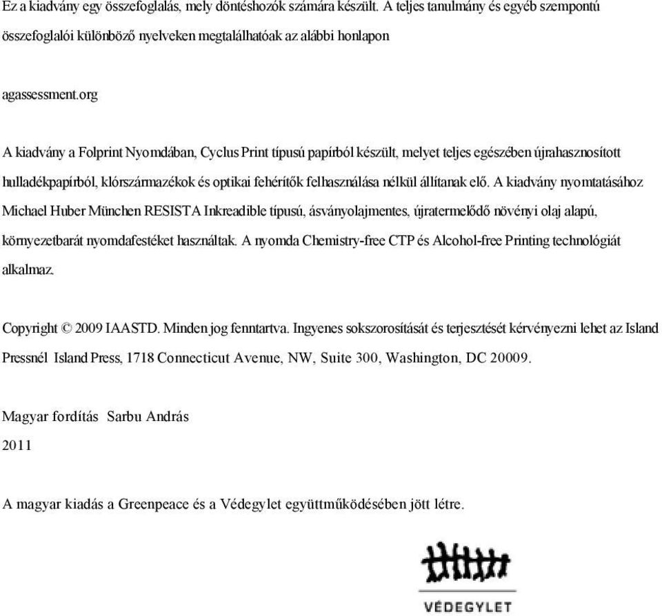 állítanak elő. A kiadvány nyomtatásához Michael Huber München RESISTA Inkreadible típusú, ásványolajmentes, újratermelődő növényi olaj alapú, környezetbarát nyomdafestéket használtak.