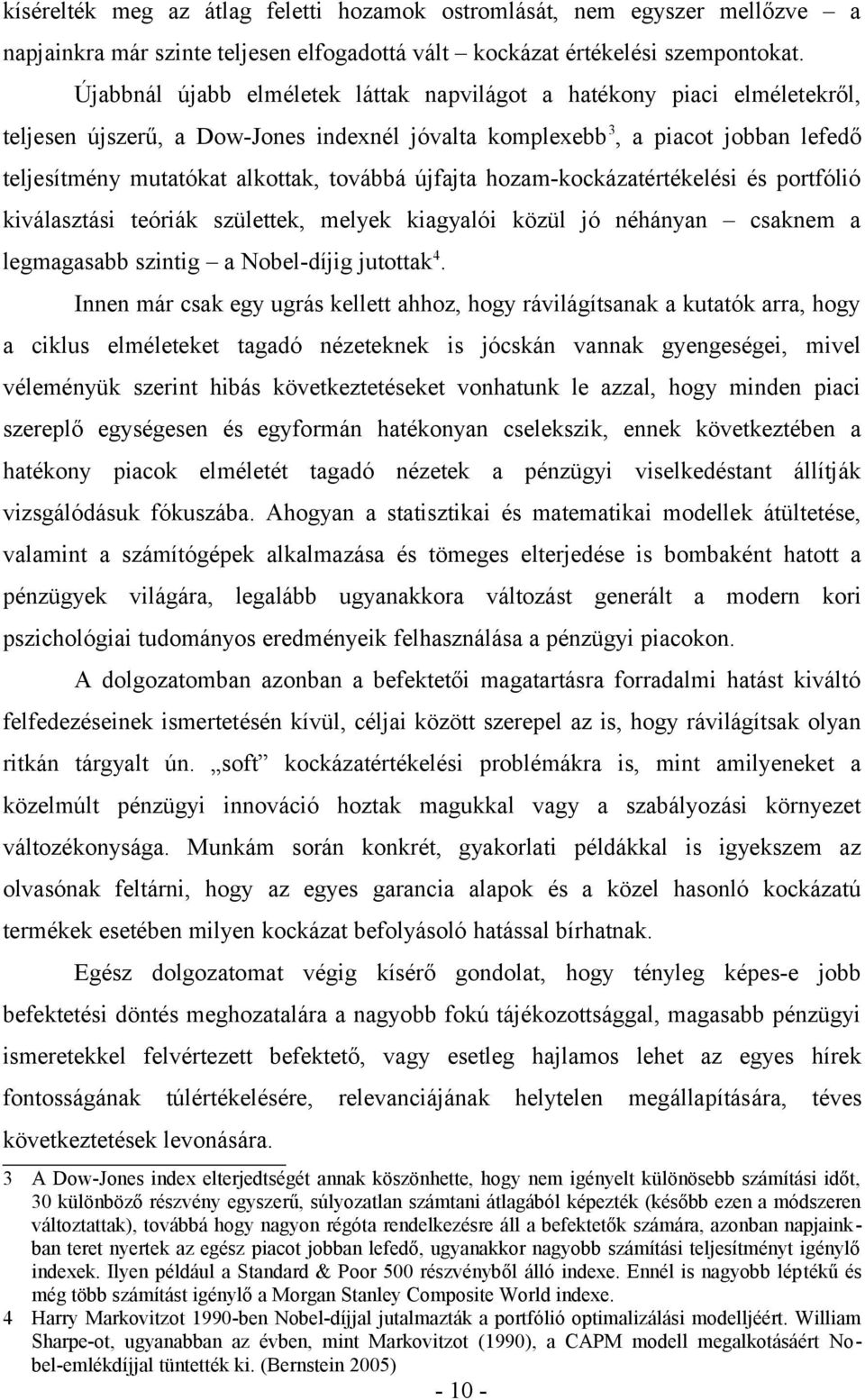 újfajta hozam-kockázatértékelési és portfólió kiválasztási teóriák születtek, melyek kiagyalói közül jó néhányan csaknem a legmagasabb szintig a Nobel-díjig jutottak4.