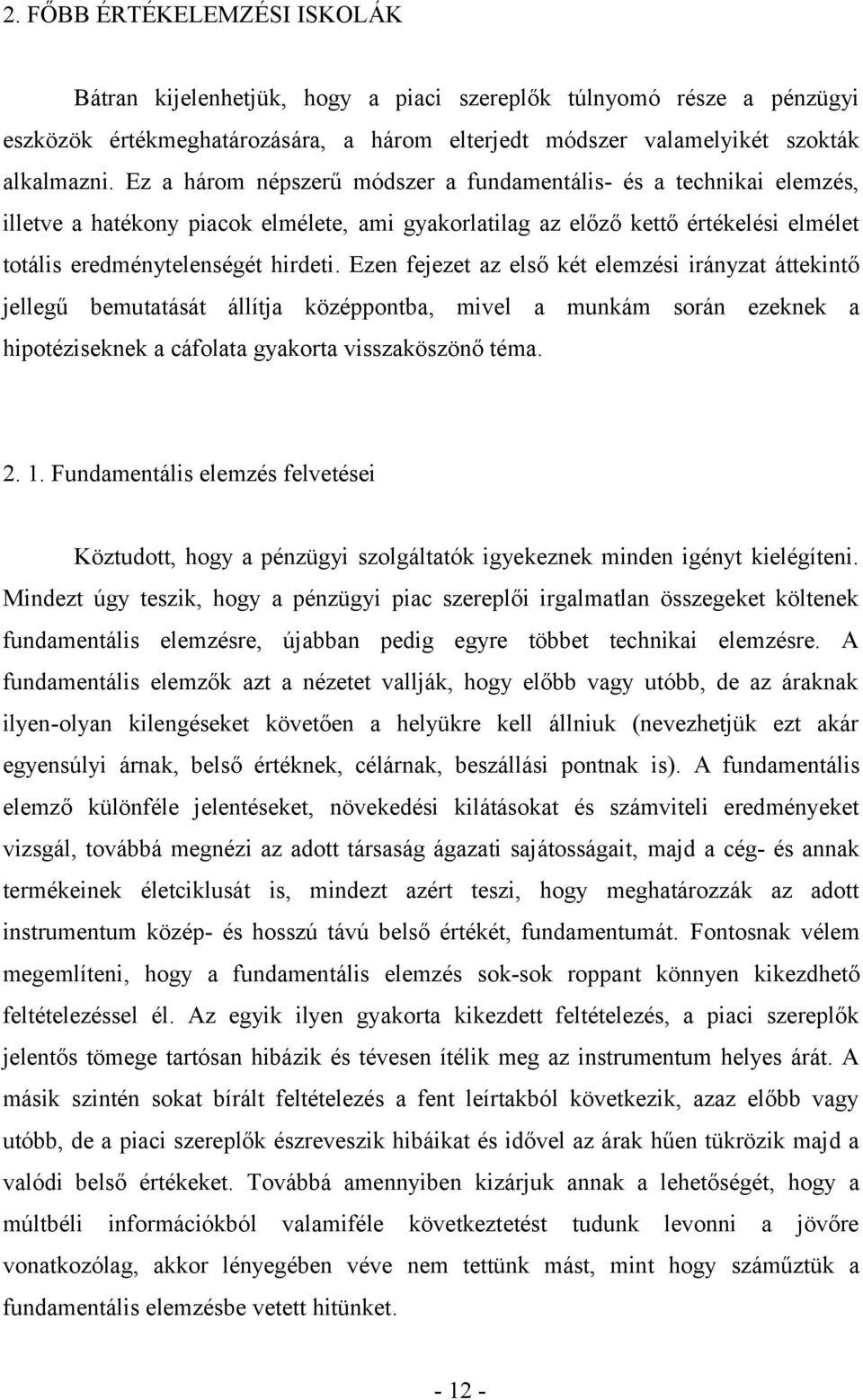 Ezen fejezet az első két elemzési irányzat áttekintő jellegű bemutatását állítja középpontba, mivel a munkám során ezeknek a hipotéziseknek a cáfolata gyakorta visszaköszönő téma. 2. 1.