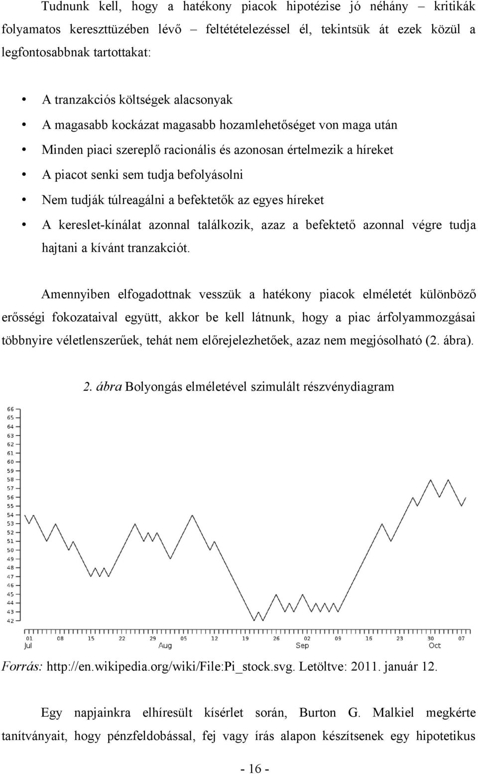 befektetők az egyes híreket A kereslet-kínálat azonnal találkozik, azaz a befektető azonnal végre tudja hajtani a kívánt tranzakciót.