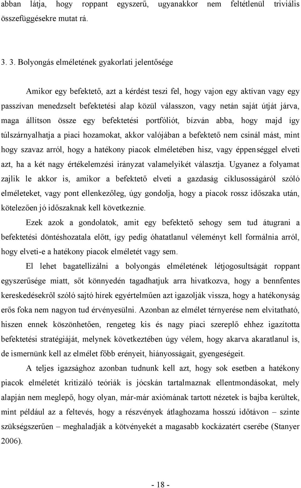 útját járva, maga állítson össze egy befektetési portfóliót, bízván abba, hogy majd így túlszárnyalhatja a piaci hozamokat, akkor valójában a befektető nem csinál mást, mint hogy szavaz arról, hogy a