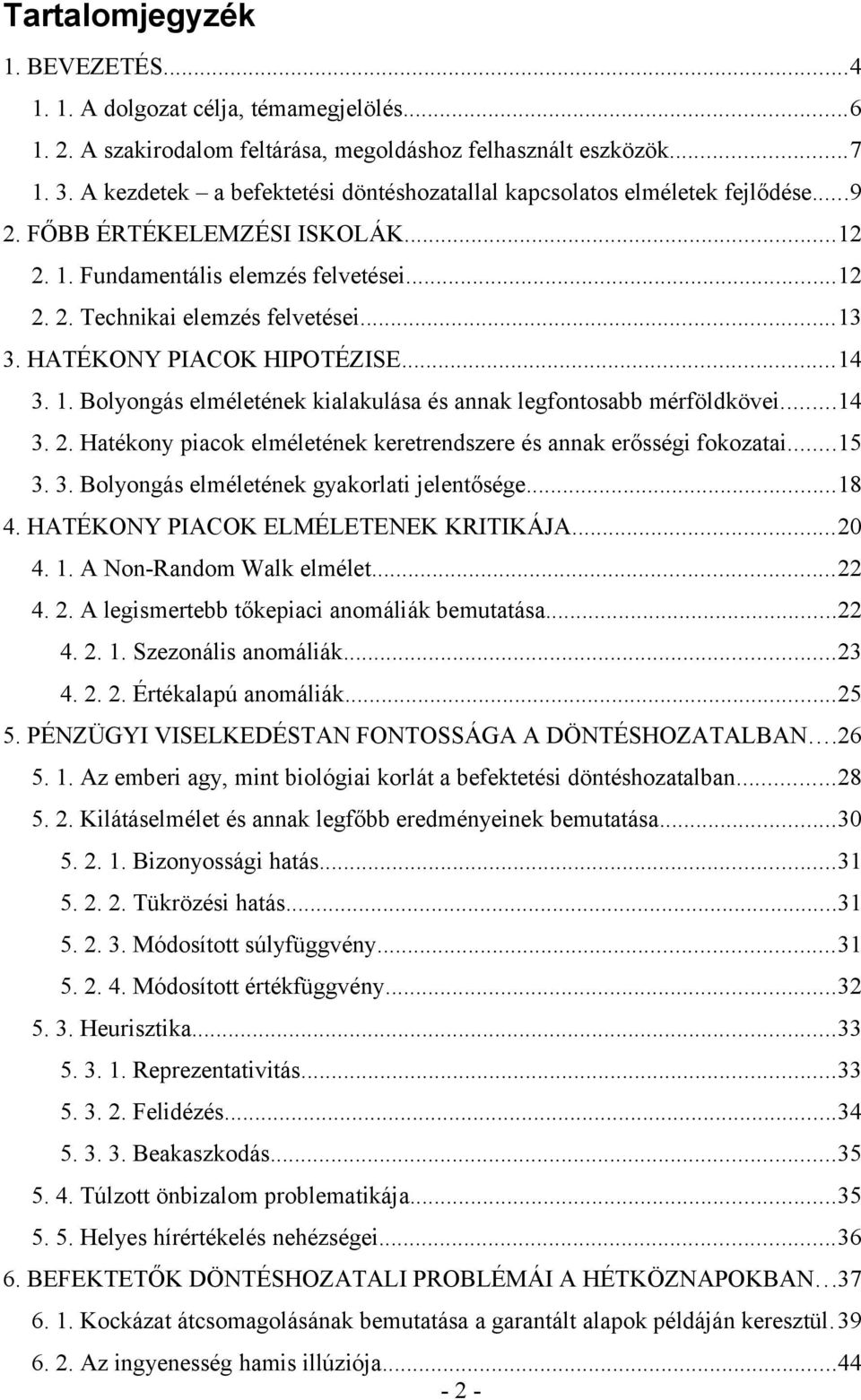 HATÉKONY PIACOK HIPOTÉZISE...14 3. 1. Bolyongás elméletének kialakulása és annak legfontosabb mérföldkövei...14 3. 2. Hatékony piacok elméletének keretrendszere és annak erősségi fokozatai...15 3. 3. Bolyongás elméletének gyakorlati jelentősége.