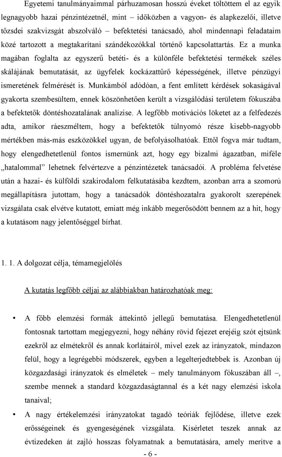 Ez a munka magában foglalta az egyszerű betéti- és a különféle befektetési termékek széles skálájának bemutatását, az ügyfelek kockázattűrő képességének, illetve pénzügyi ismeretének felmérését is.