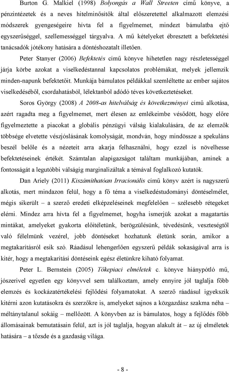 bámulatba ejtő egyszerűséggel, szellemességgel tárgyalva. A mű kételyeket ébresztett a befektetési tanácsadók jótékony hatására a döntéshozatalt illetően.