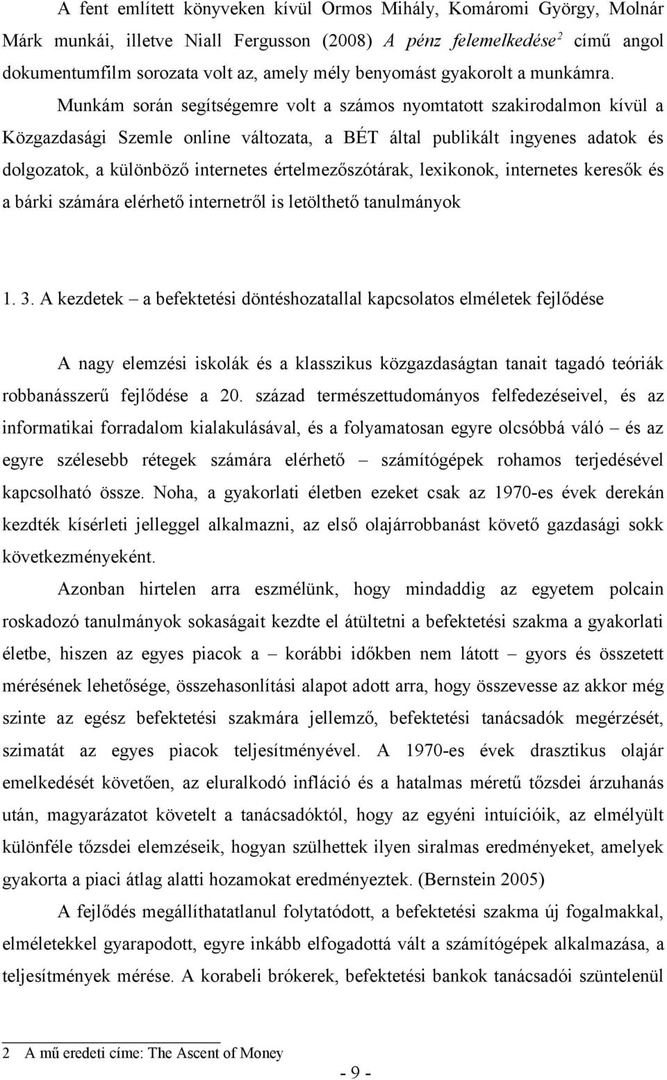 Munkám során segítségemre volt a számos nyomtatott szakirodalmon kívül a Közgazdasági Szemle online változata, a BÉT által publikált ingyenes adatok és dolgozatok, a különböző internetes