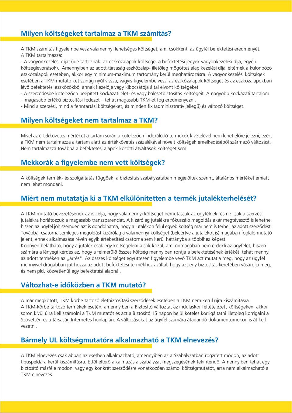 Amennyiben az adott társaság eszközalap- illetôleg mögöttes alap kezelési díjai eltérnek a különbözô eszközalapok esetében, akkor egy minimum-maximum tartomány kerül meghatározásra.