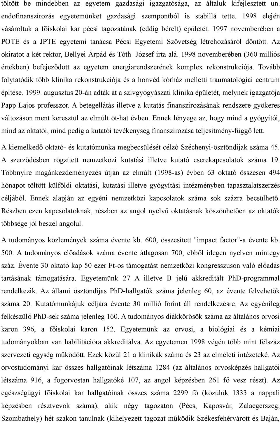 Az okiratot a két rektor, Bellyei Árpád és Tóth József írta alá. 1998 novemberében (360 milliós értékben) befejeződött az egyetem energiarendszerének komplex rekonstrukciója.