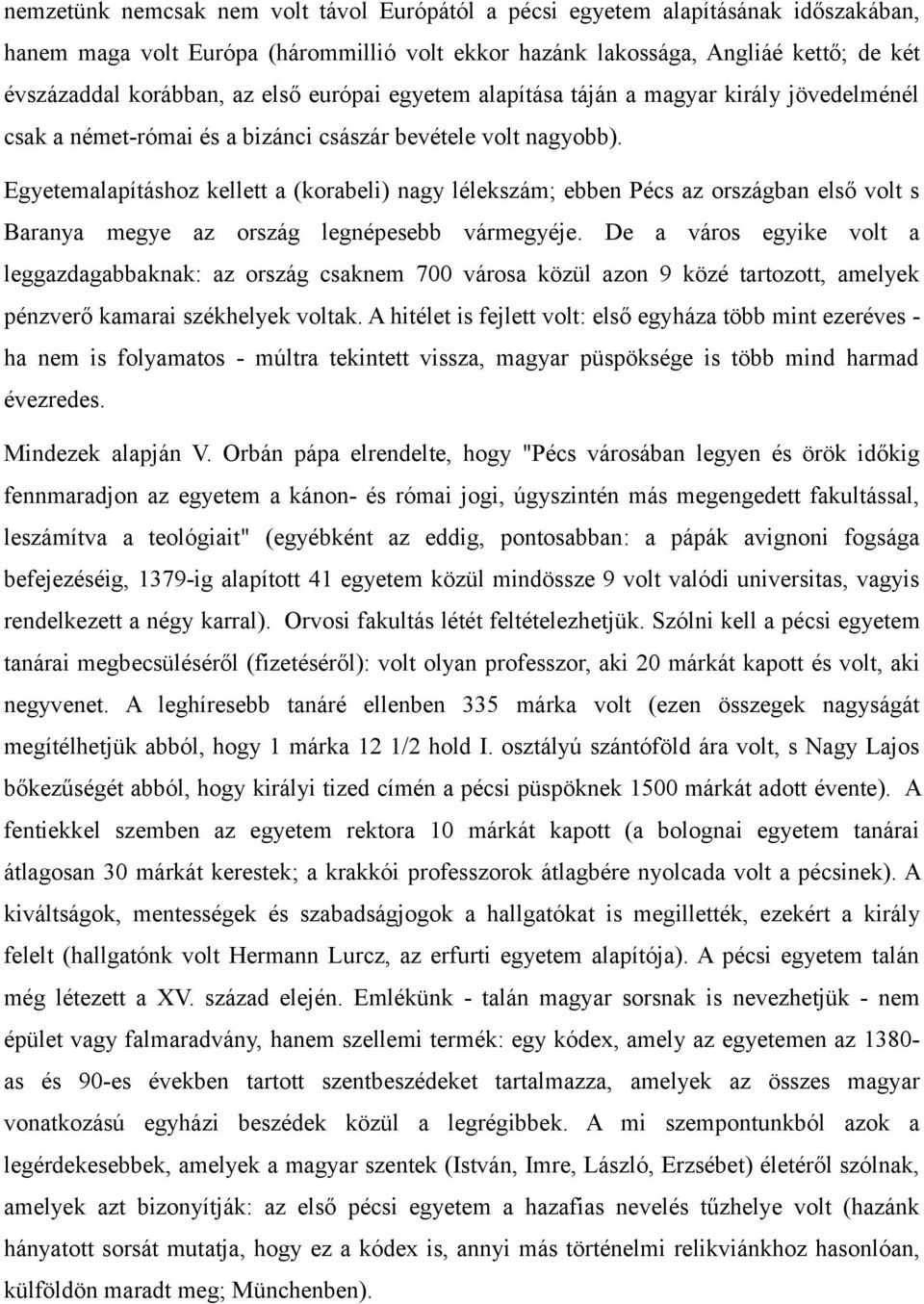 Egyetemalapításhoz kellett a (korabeli) nagy lélekszám; ebben Pécs az országban első volt s Baranya megye az ország legnépesebb vármegyéje.