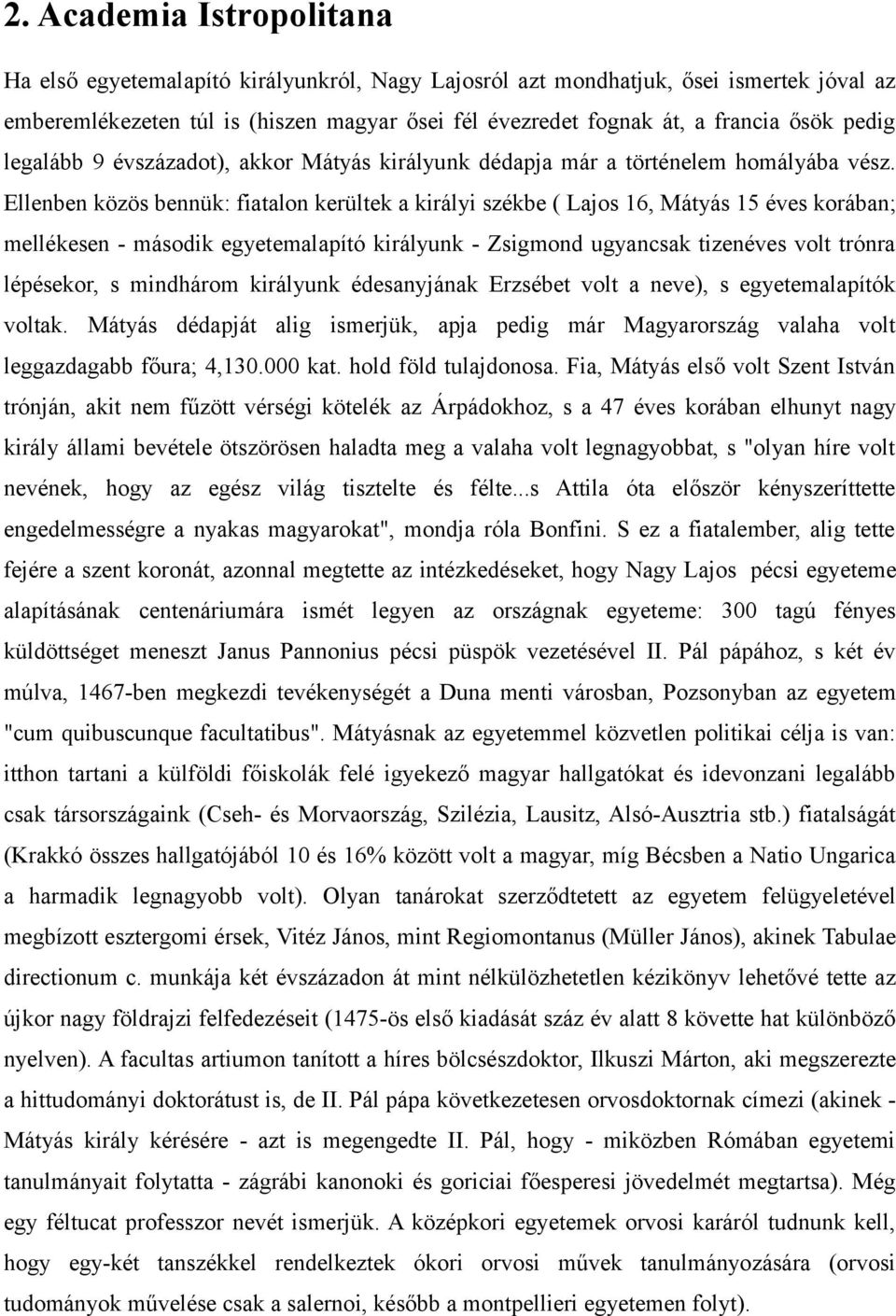 Ellenben közös bennük: fiatalon kerültek a királyi székbe ( Lajos 16, Mátyás 15 éves korában; mellékesen - második egyetemalapító királyunk - Zsigmond ugyancsak tizenéves volt trónra lépésekor, s