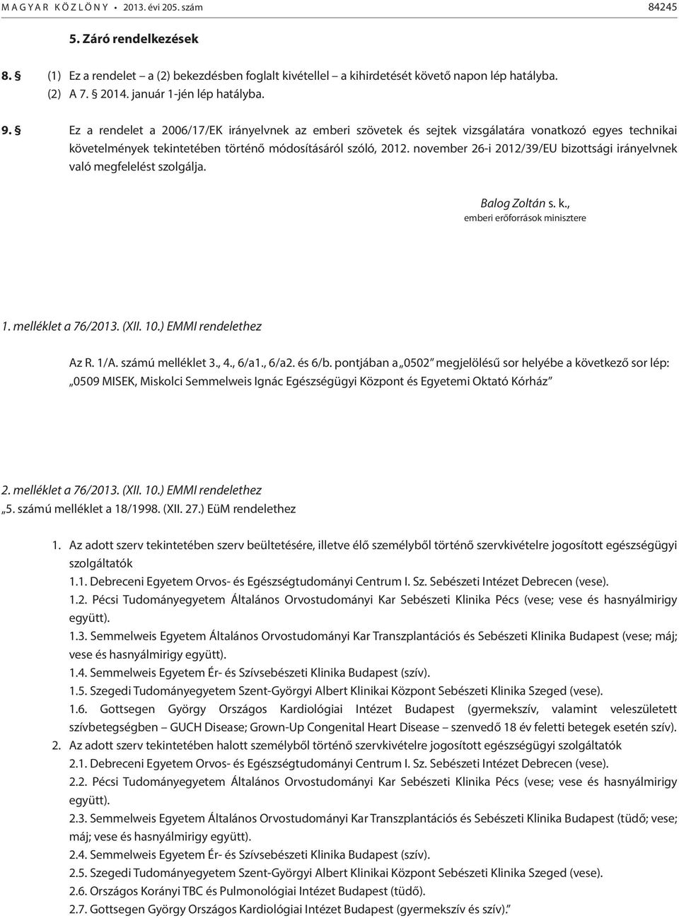 november 26-i 2012/39/EU bizottsági irányelvnek való megfelelést szolgálja. Balog Zoltán s. k., emberi erőforrások minisztere 1. melléklet a 76/2013. (XII. 10.) EMMI rendelethez Az R. 1/A.
