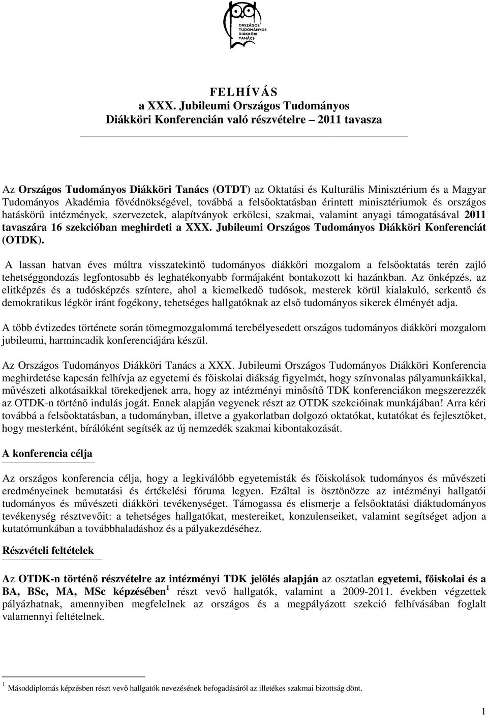 fıvédnökségével, továbbá a felsıoktatásban érintett minisztériumok és országos hatáskörő intézmények, szervezetek, alapítványok erkölcsi, szakmai, valamint anyagi támogatásával 2011 tavaszára 16