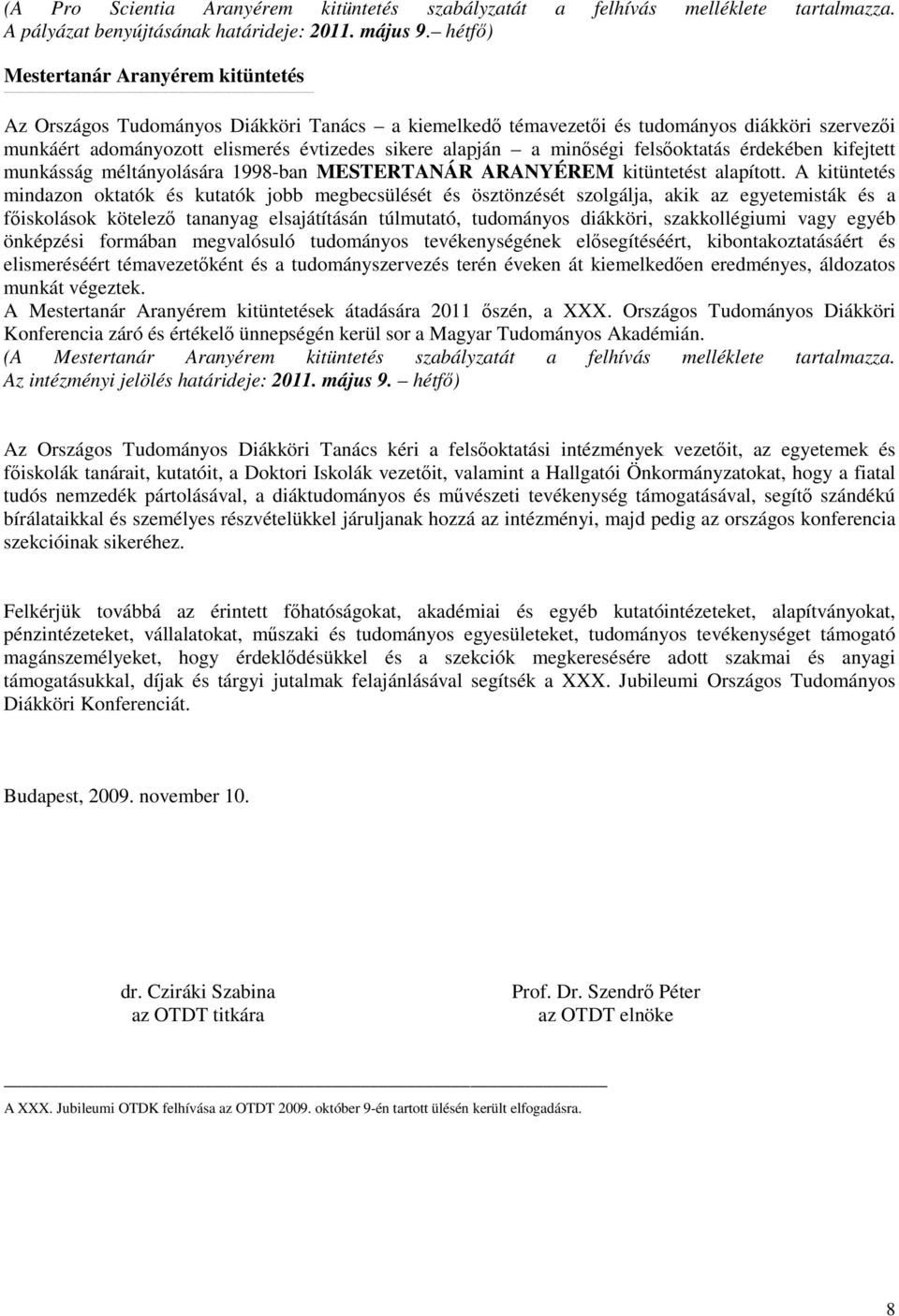 minıségi felsıoktatás érdekében kifejtett munkásság méltányolására 1998-ban MESTERTANÁR ARANYÉREM kitüntetést alapított.