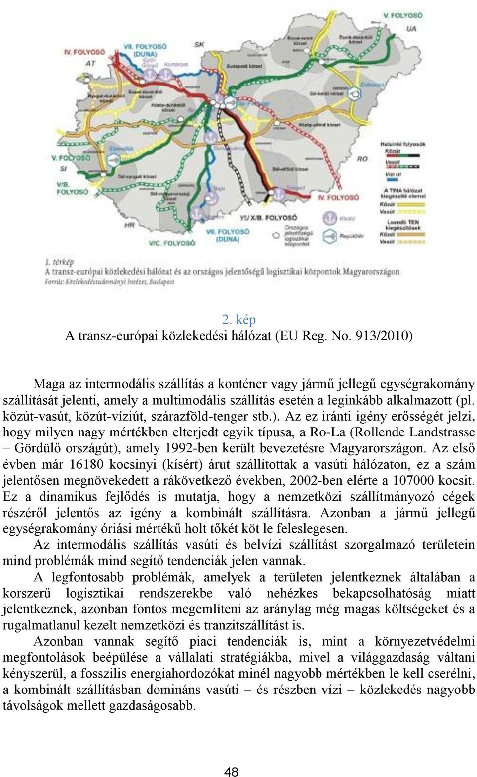 közút-vasút, közút-víziút, szárazföld-tenger stb.).