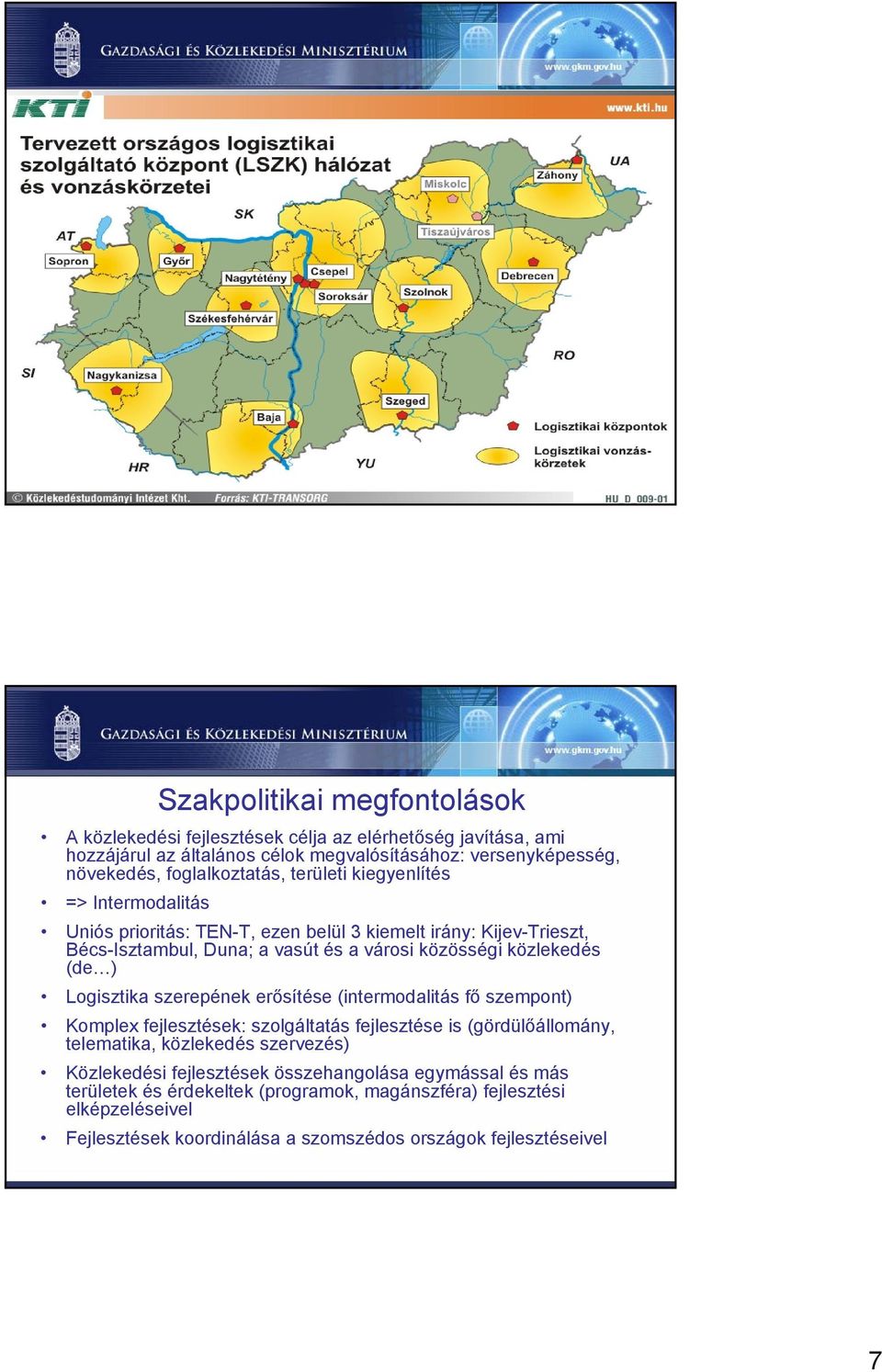 közlekedés (de ) Logisztika szerepének erősítése (intermodalitás fő szempont) Komplex fejlesztések: szolgáltatás fejlesztése is (gördülőállomány, telematika, közlekedés szervezés)