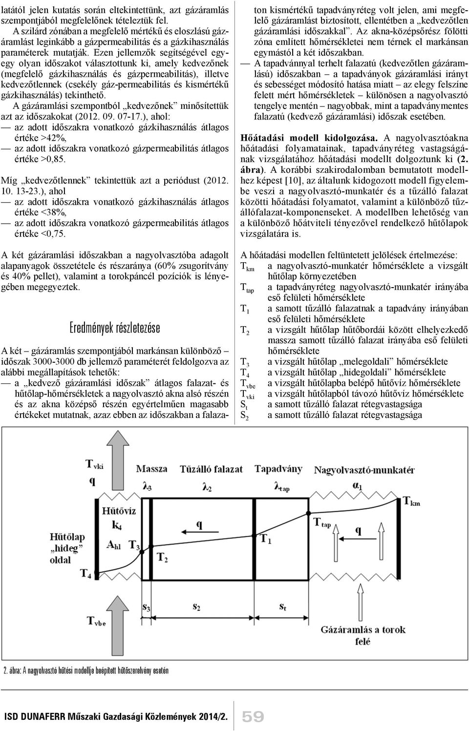 Ezen jellemzők segítségével egyegy olyan időszakot választottunk ki, amely kedvezőnek (megfelelő gázkihasználás és gázpermeabilitás), illetve kedvezőtlennek (csekély gáz-permeabilitás és kismértékű