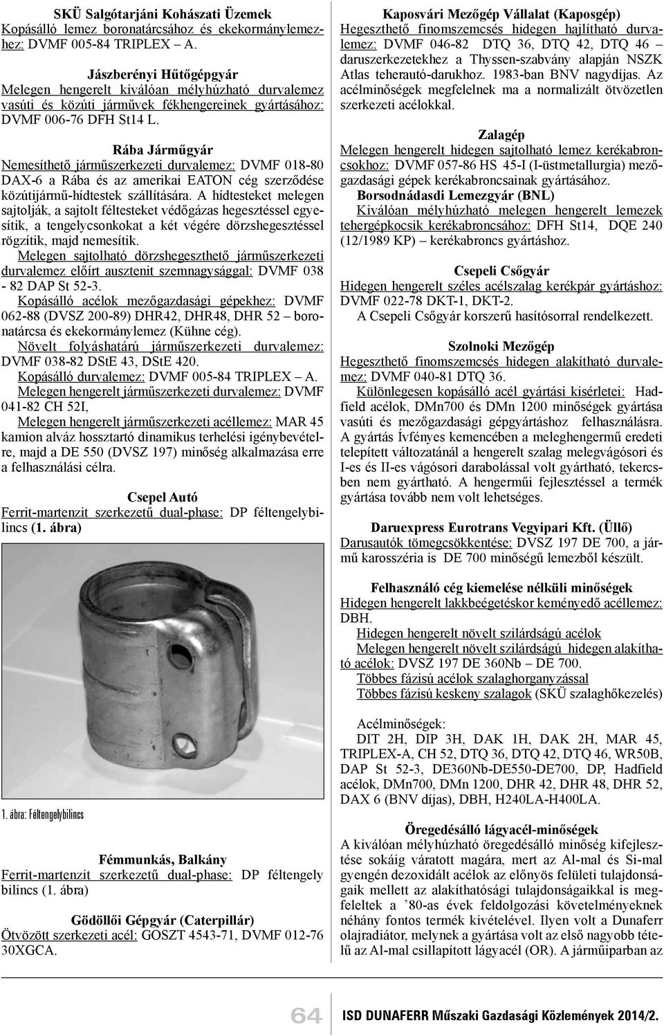 Rába Járműgyár Nemesíthető járműszerkezeti durvalemez: DVMF 018-80 DAX-6 a Rába és az amerikai EATON cég szerződése közútijármű-hídtestek szállítására.